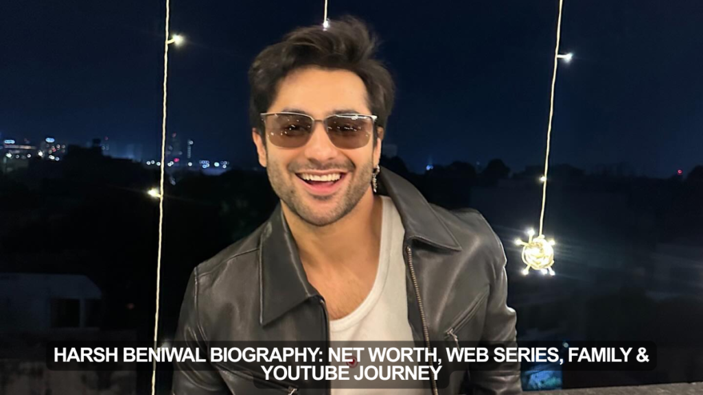 Harsh Beniwal Biography: Net Worth, Web Series, Family & YouTube Journey