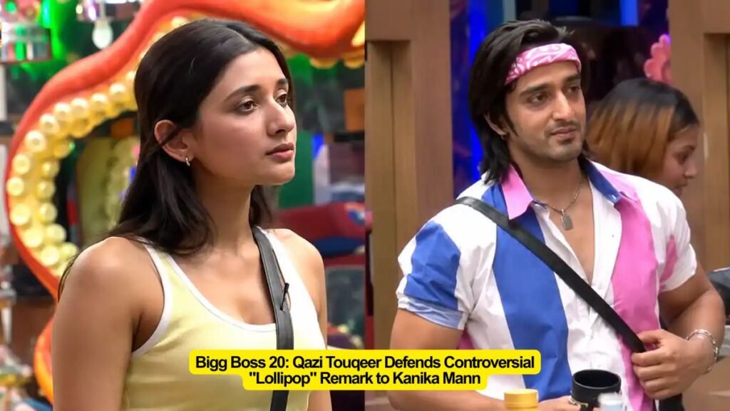 Bigg Boss 20: Qazi Touqeer Defends Controversial "Lollipop" Remark to Kanika Mann